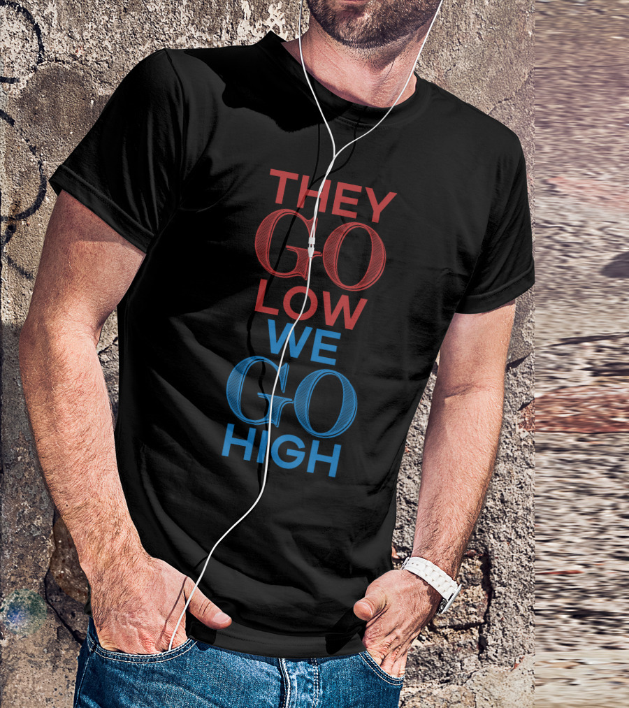 THEY GO LOW WE GO HIGH T-Shirt