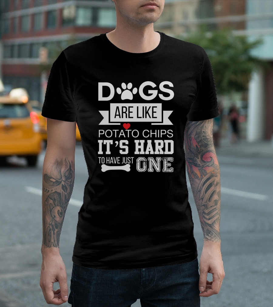 Dogs Are Like Potato Chips It's Hard to Have Just One T-Shirt