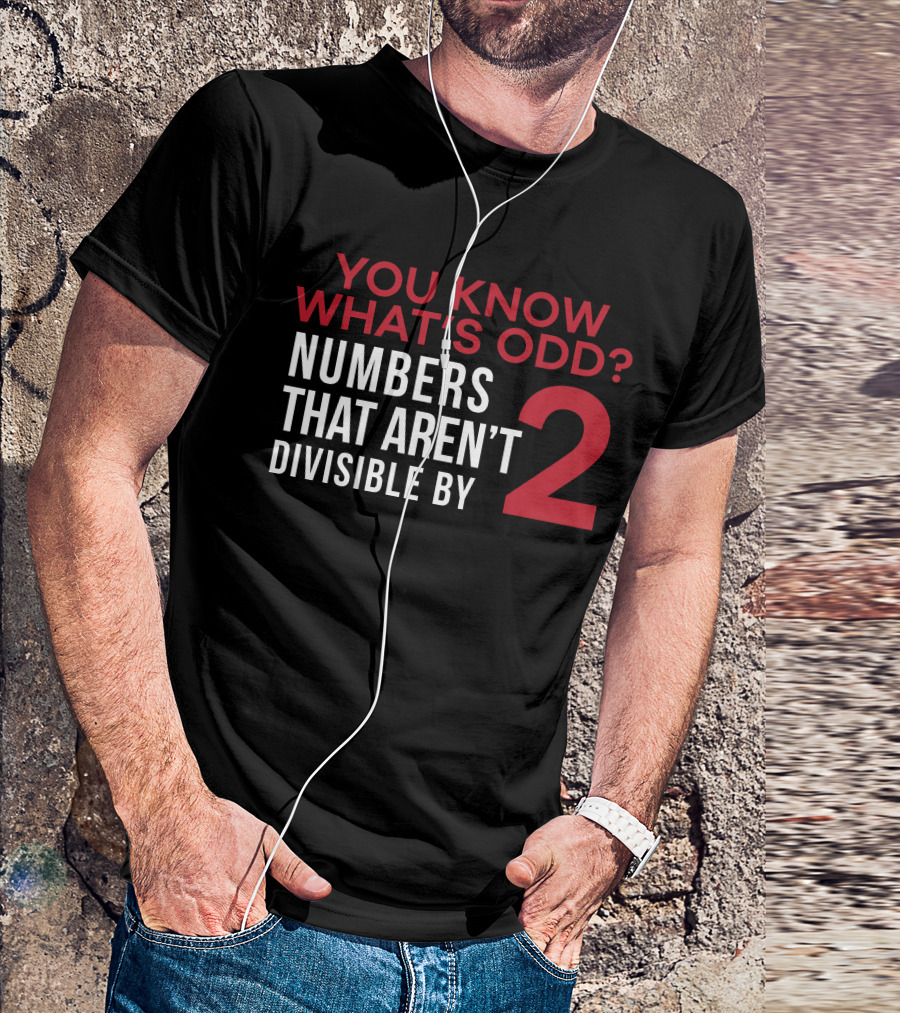 You Know What's Odd? Numbers That Aren't Divisible By 2 T-Shirt