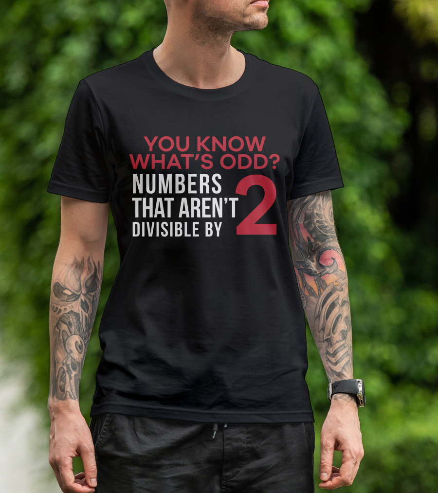 You Know What's Odd? Numbers That Aren't Divisible By 2 T-Shirt
