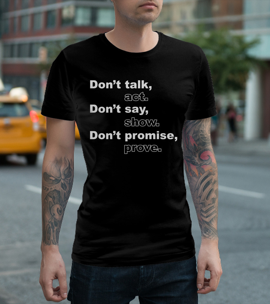 Don't Talk Act Show Promise Prove Bold Motivational T-Shirt