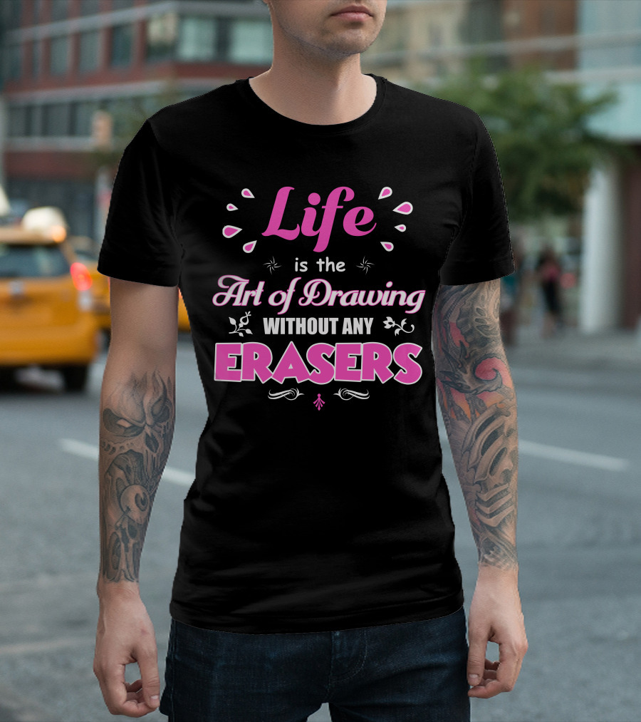 Life Is the Art of Drawing Without Any Erasers T-Shirt