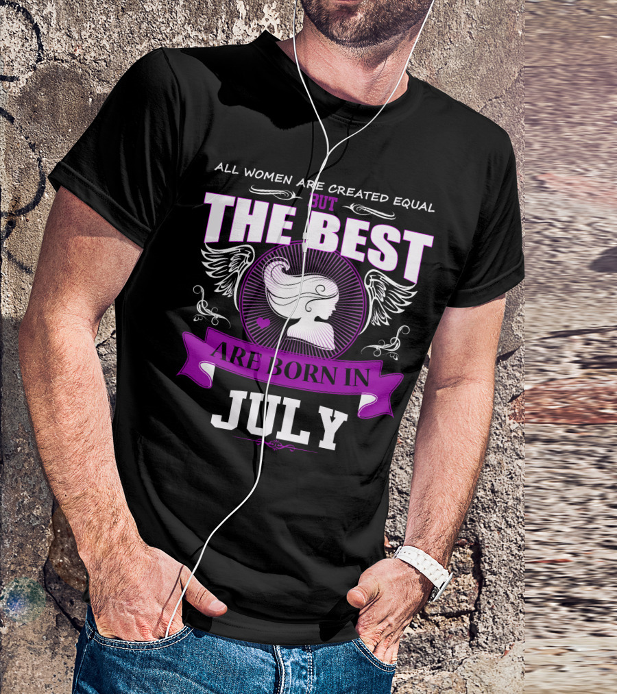 All Women Are Created Equal But The Best Are Born In July T-Shirt