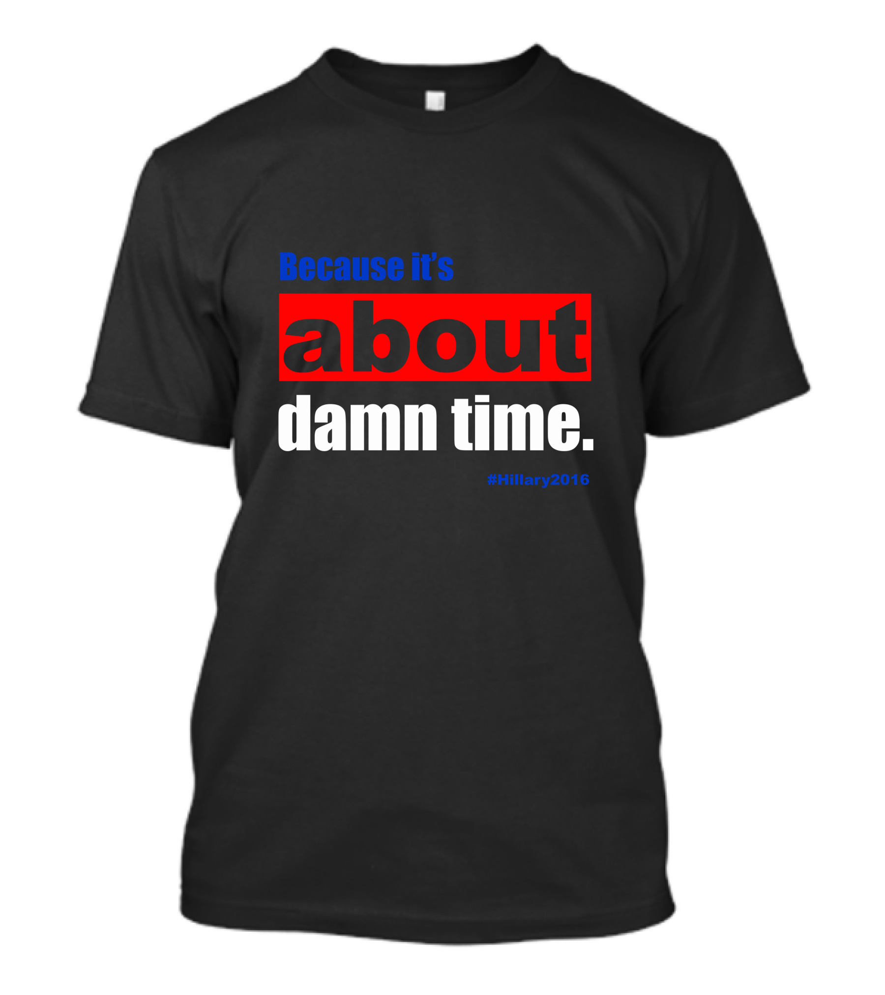 Because It's About Damn Time #Hillary2016 T-Shirt