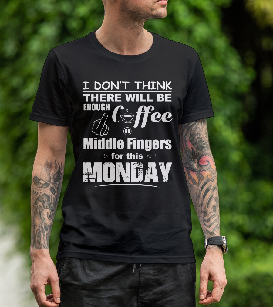 I Don’t Think There Will Be Enough Coffee Or Middle Fingers For This Monday T-Shirt