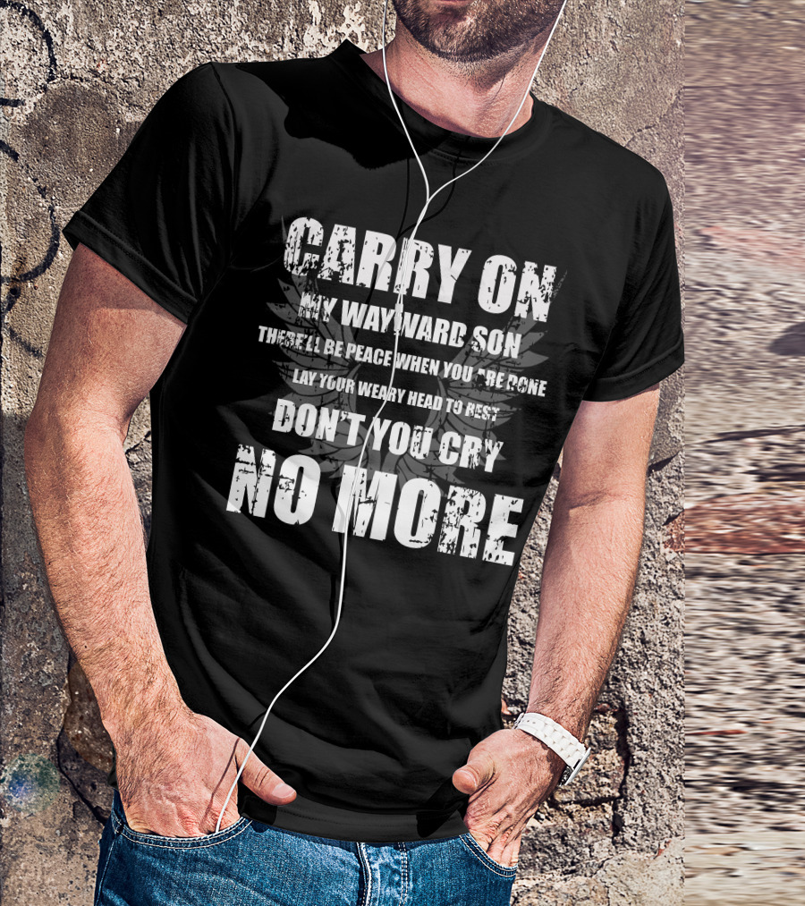 CARRY ON SUPERNATURAL MY WAYWARD SON THERE'LL BE PEACE WHEN YOU'RE DONE LAY YOUR WEARY HEAD TO REST DON'T YOU CRY NO MORE T-Shirt