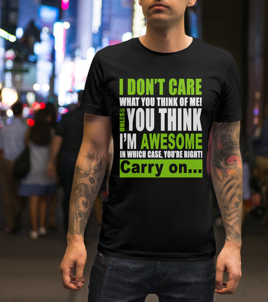 I Don't Care What You Think Of Me Unless You Think I'm Awesome In Which Case You're Right Carry On T-Shirt
