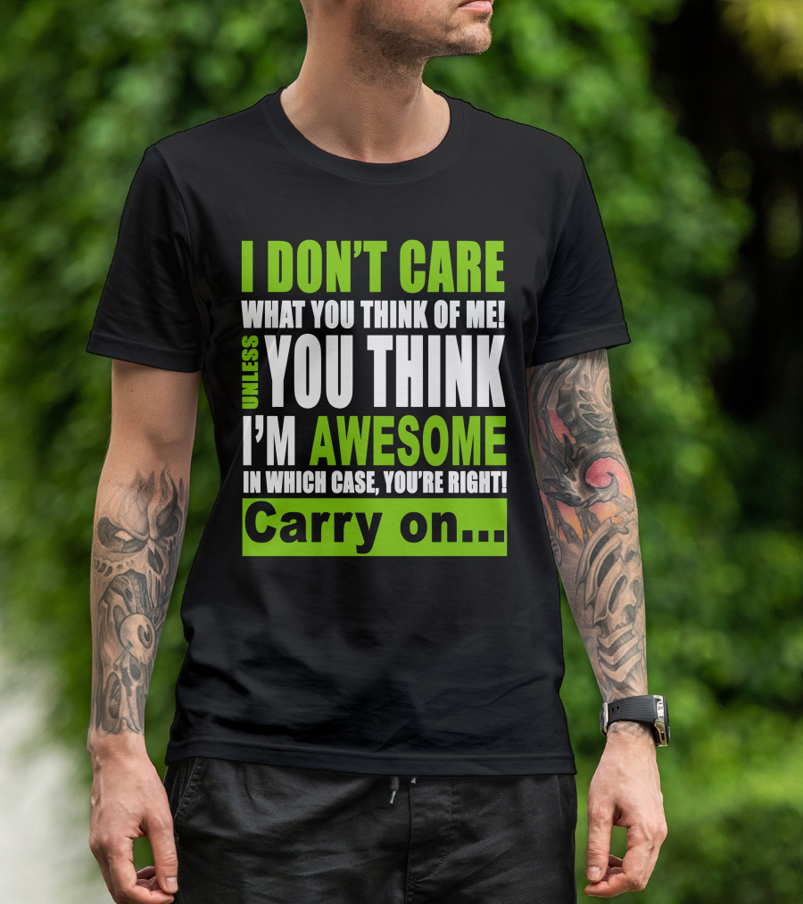 I Don't Care What You Think Of Me Unless You Think I'm Awesome In Which Case You're Right Carry On T-Shirt