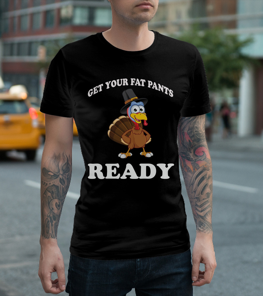 Get Your Fat Pants Ready Turkey Thanksgiving Humor T-Shirt