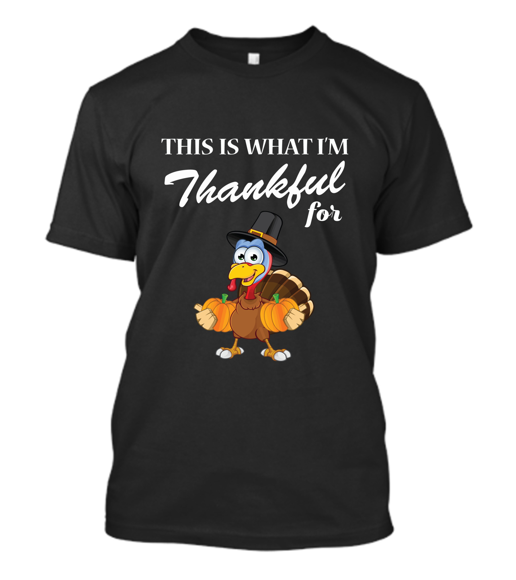 This Is What I'm Thankful For Thanksgiving Turkey Pilgrim Hat Pumpkin T-Shirt