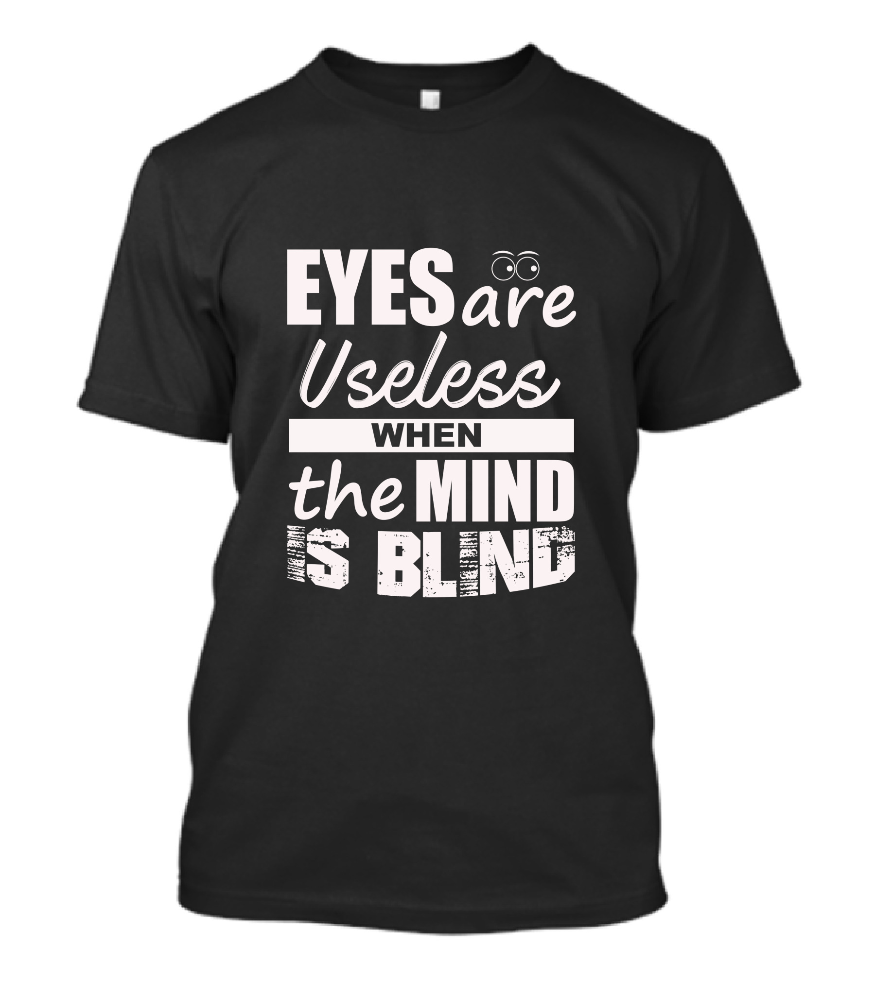 Eyes Are Useless When The Mind Is Blind T-Shirt