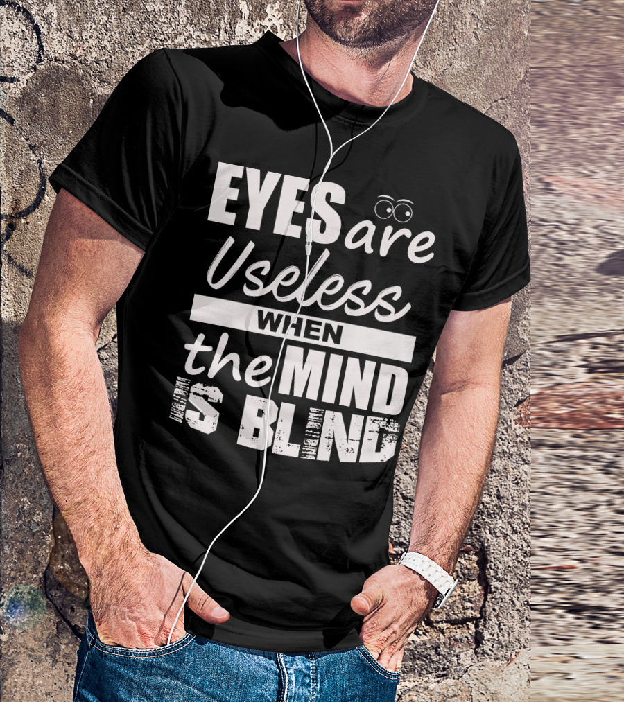 Eyes Are Useless When The Mind Is Blind T-Shirt