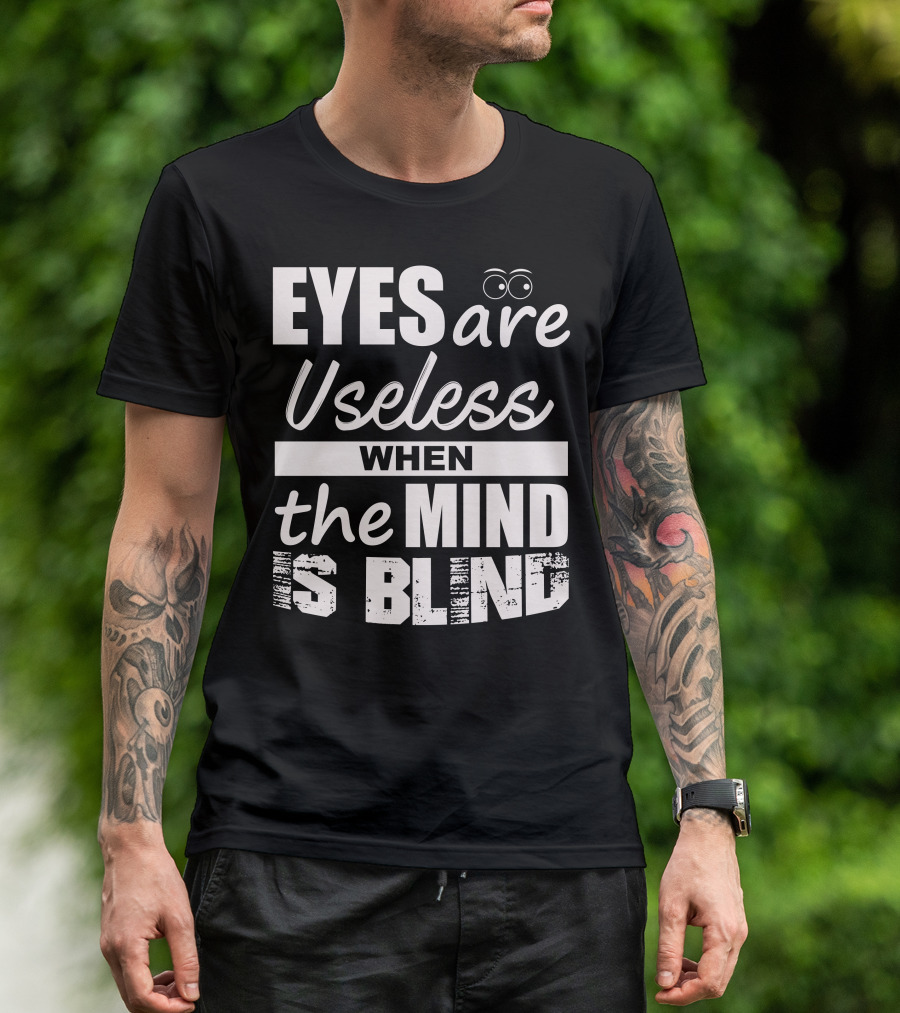 Eyes Are Useless When The Mind Is Blind T-Shirt