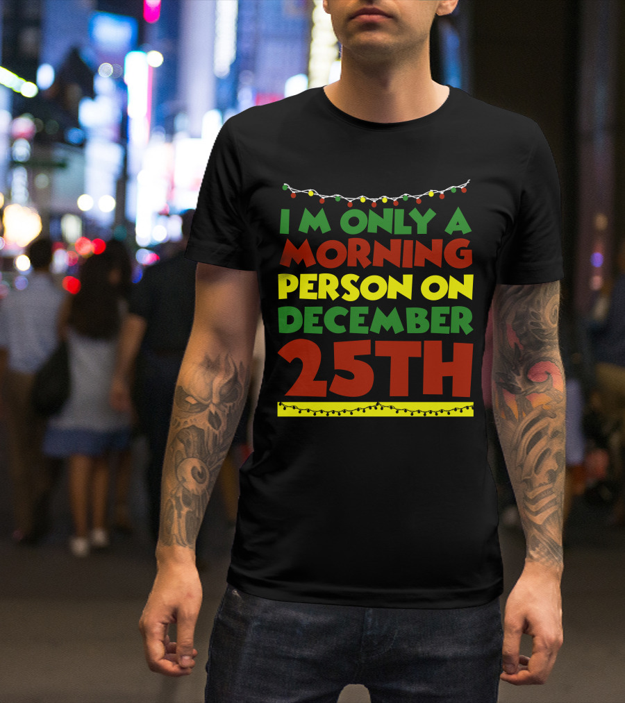 I'm Only A Morning Person On December 25th Christmas Lights T-Shirt
