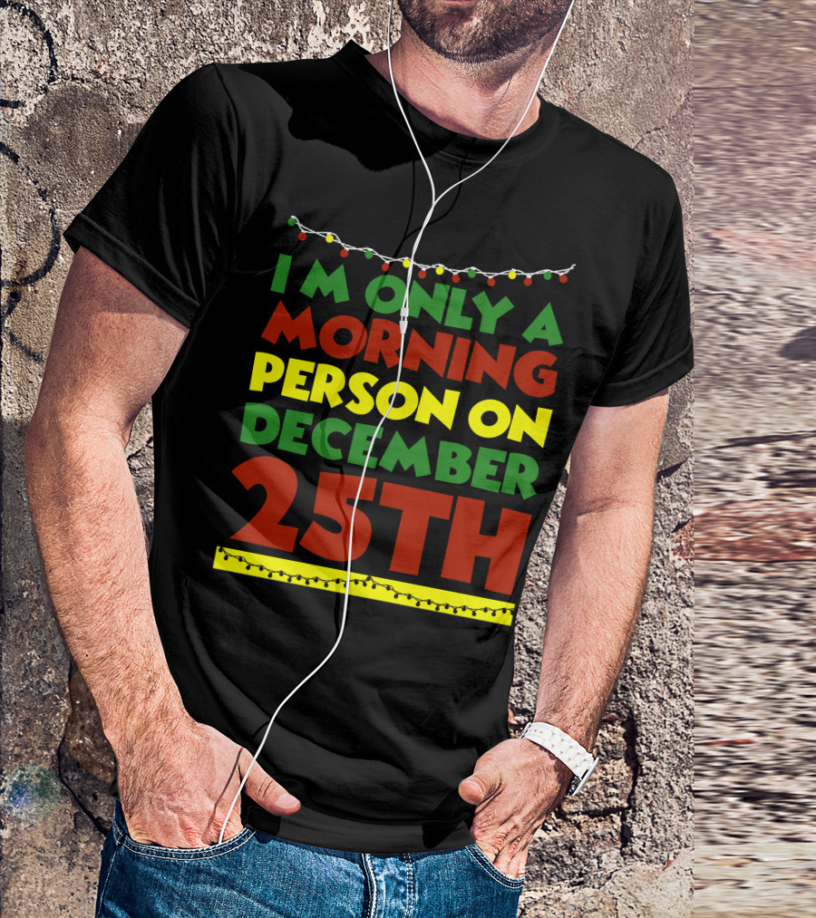I'm Only A Morning Person On December 25th Christmas Lights T-Shirt