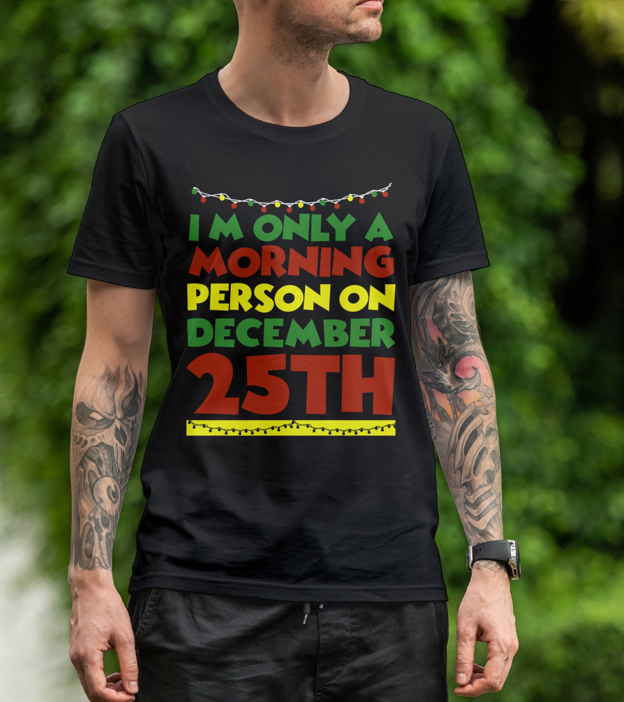 I'm Only A Morning Person On December 25th Christmas Lights T-Shirt