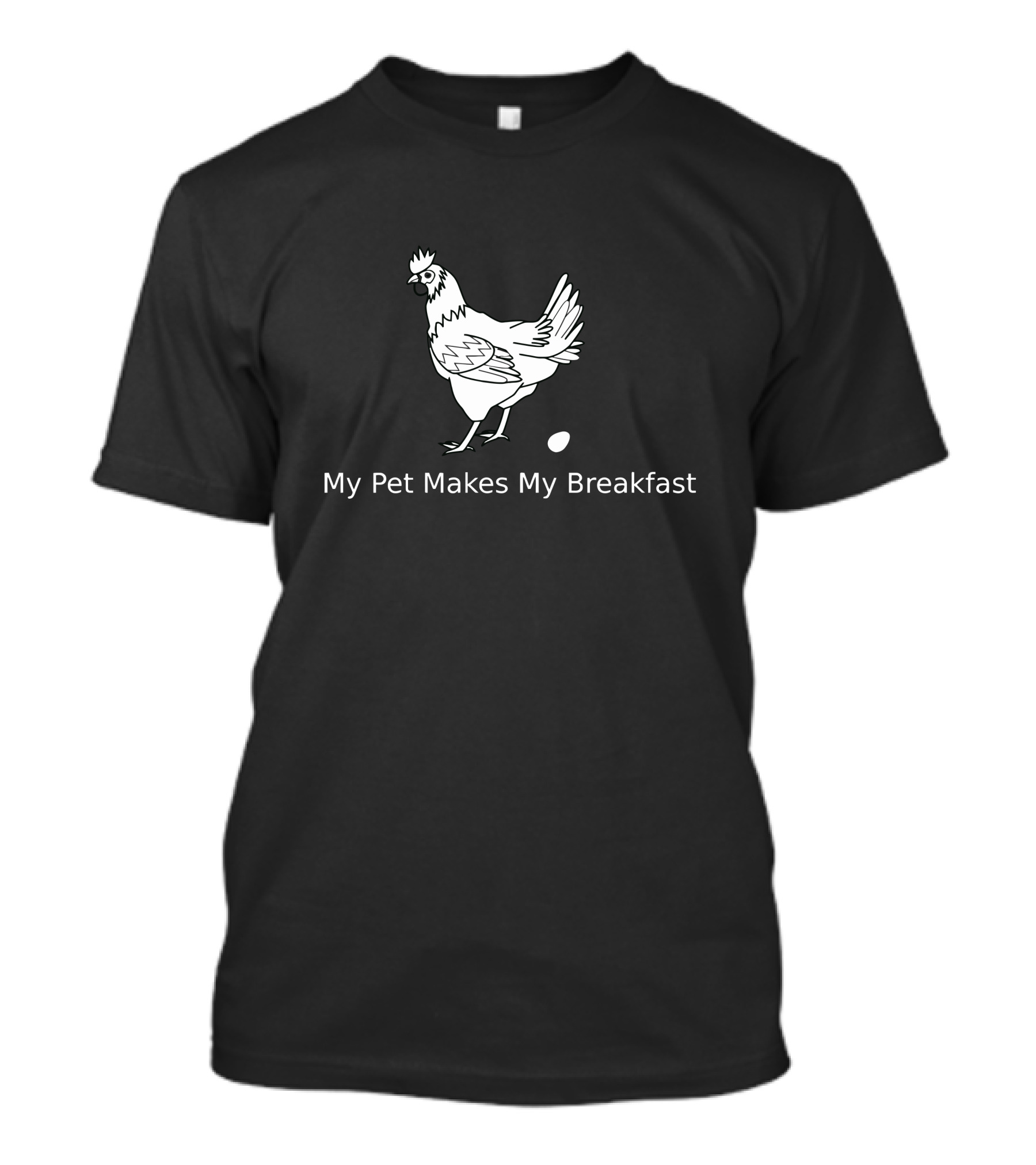 My Pet Chicken Makes My Breakfast Egg Fun T-Shirt