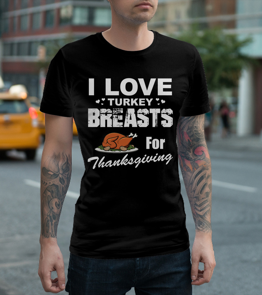 I Love Turkey Breasts Turkey Thanksgiving T-Shirt