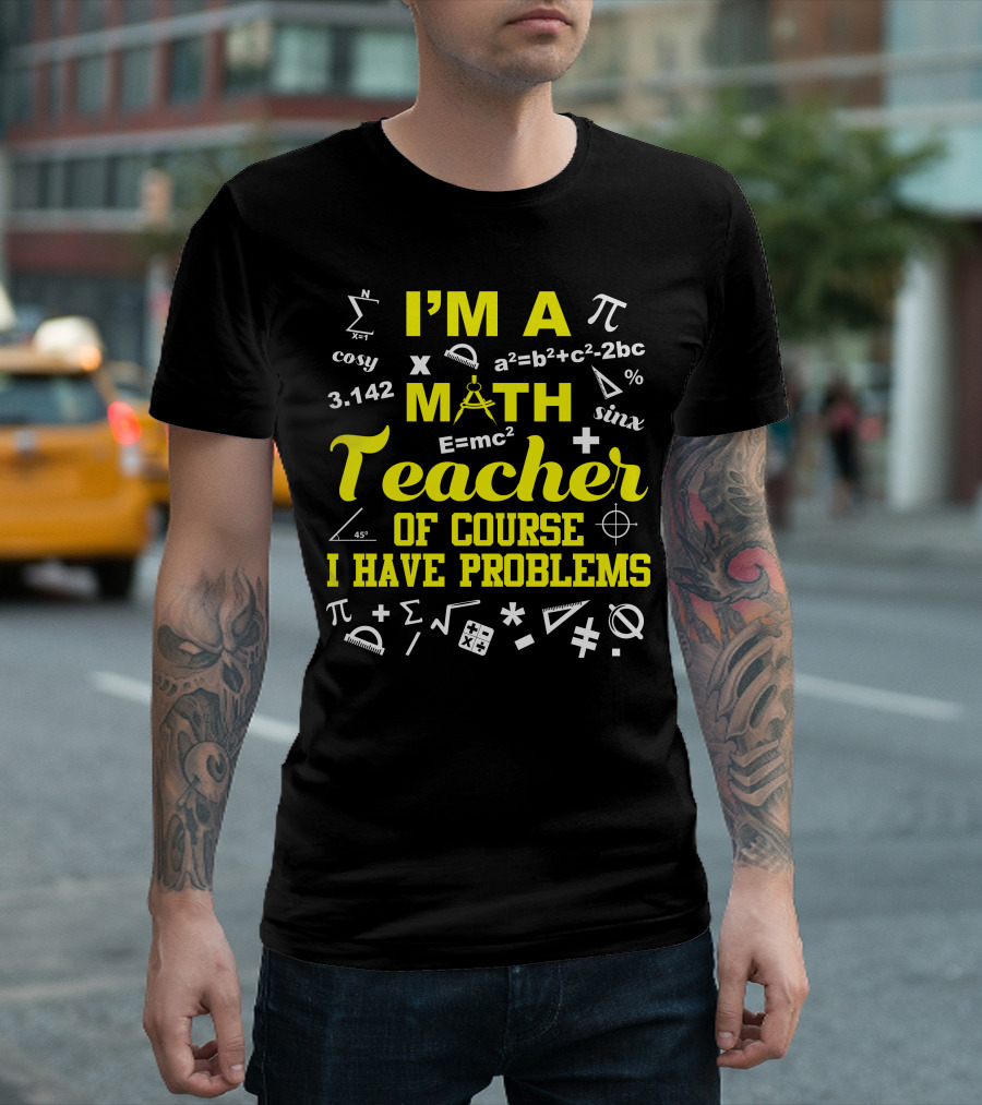 I'm a Math Teacher I Have Problems Pi E=mc² Geometry Algebra Symbols T-Shirt