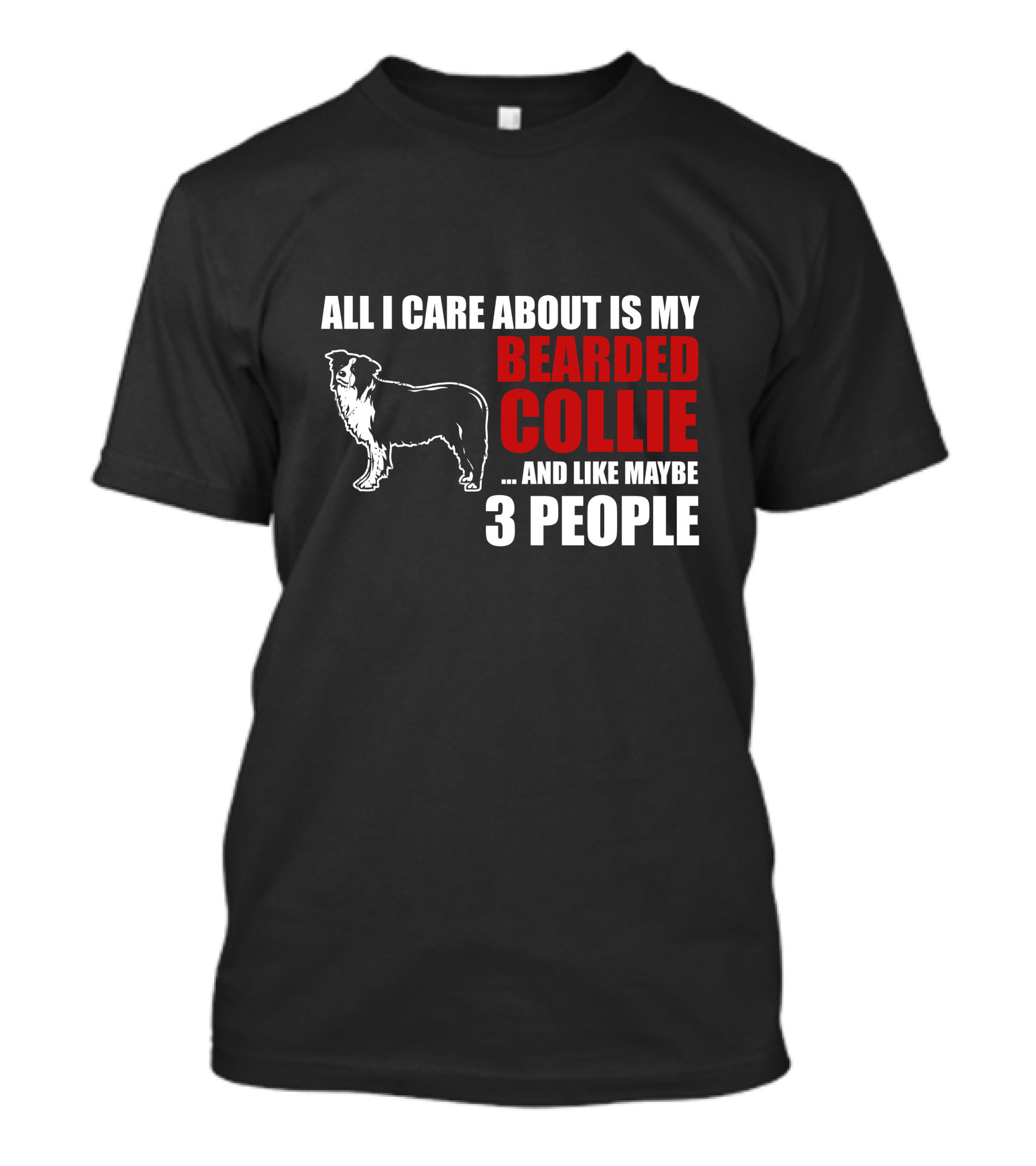 All I Care About Is My Bearded Collie And Like Maybe 3 People T-Shirt
