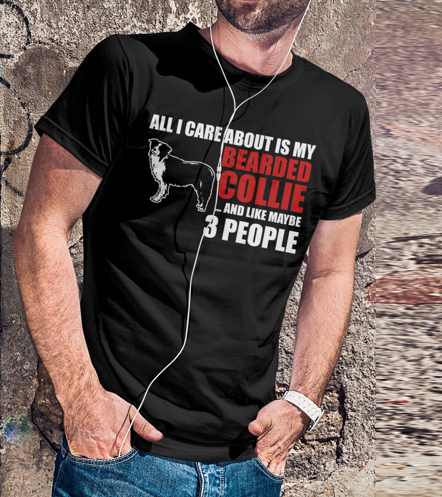 All I Care About Is My Bearded Collie And Like Maybe 3 People T-Shirt