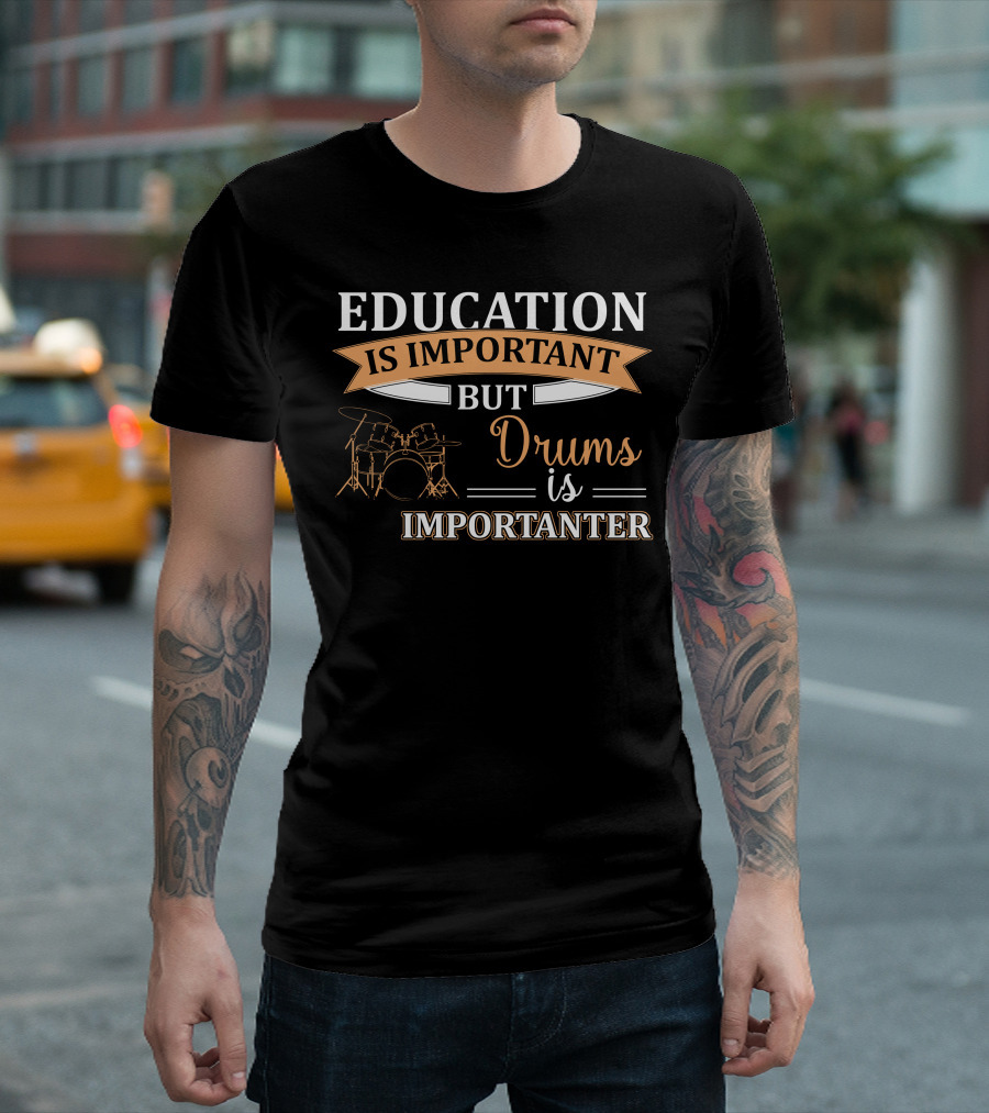 Education Is Important But Drums Is Importanter Funny Musician Humor T-Shirt