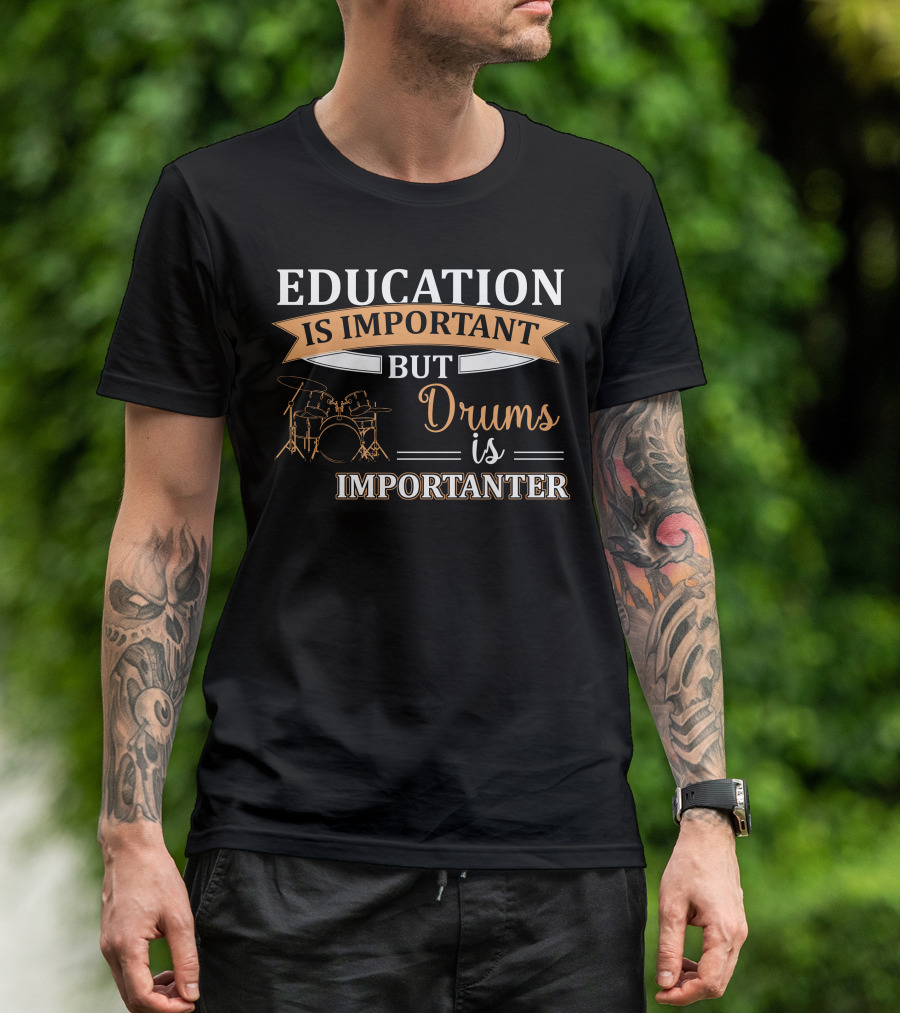 Education Is Important But Drums Is Importanter Funny Musician Humor T-Shirt