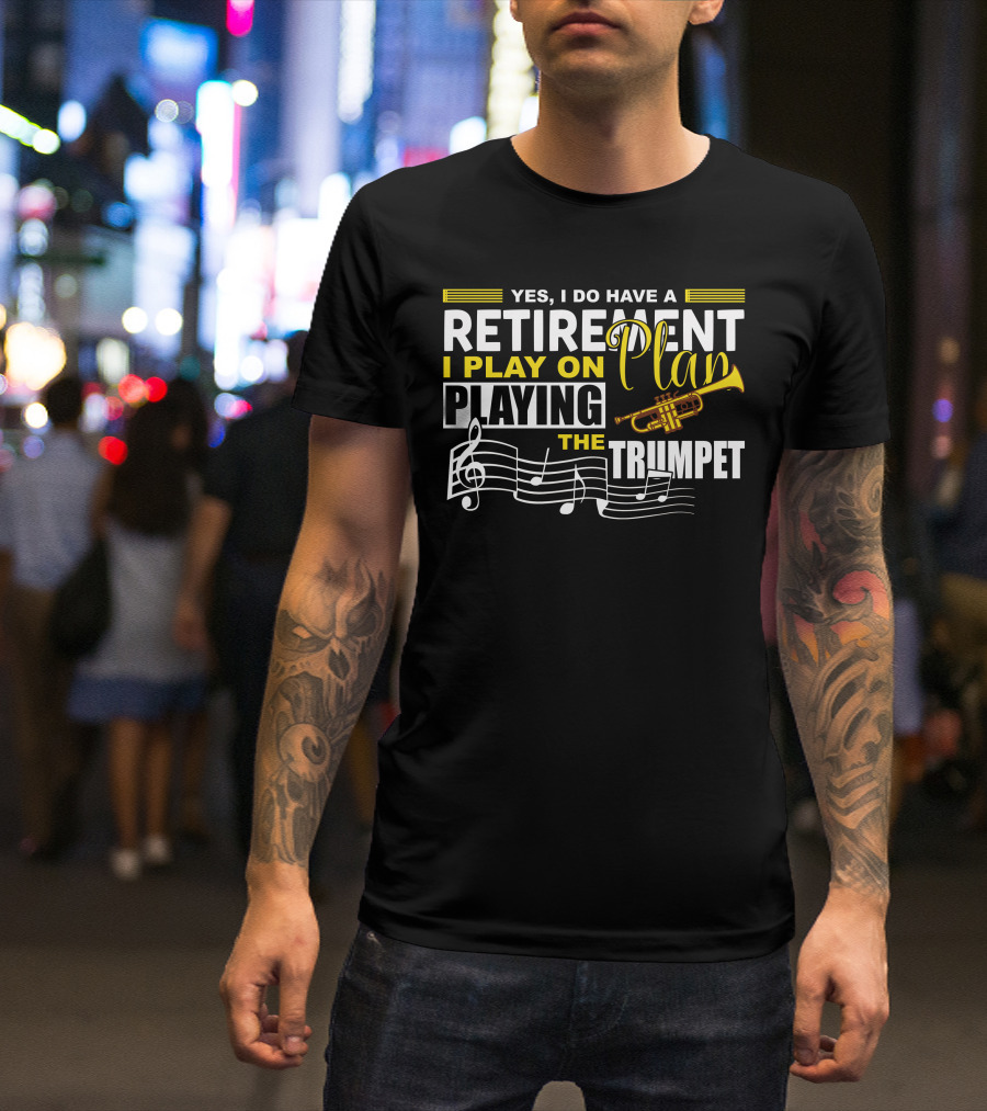 Yes, I Do Have A Retirement Plan I Play On Playing The Trumpet T-Shirt