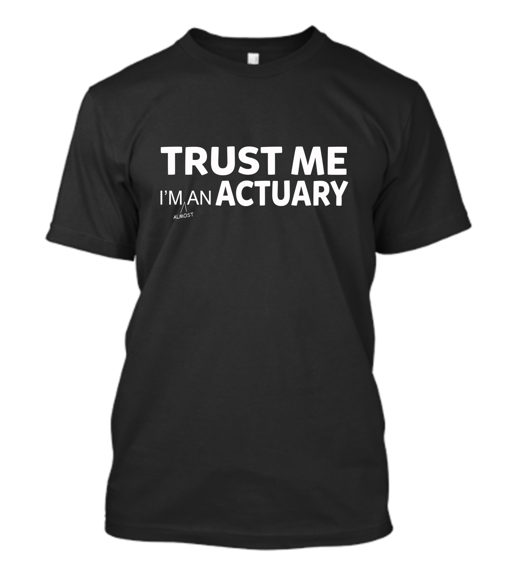 Trust Me I'm Almost An Actuary T-Shirt