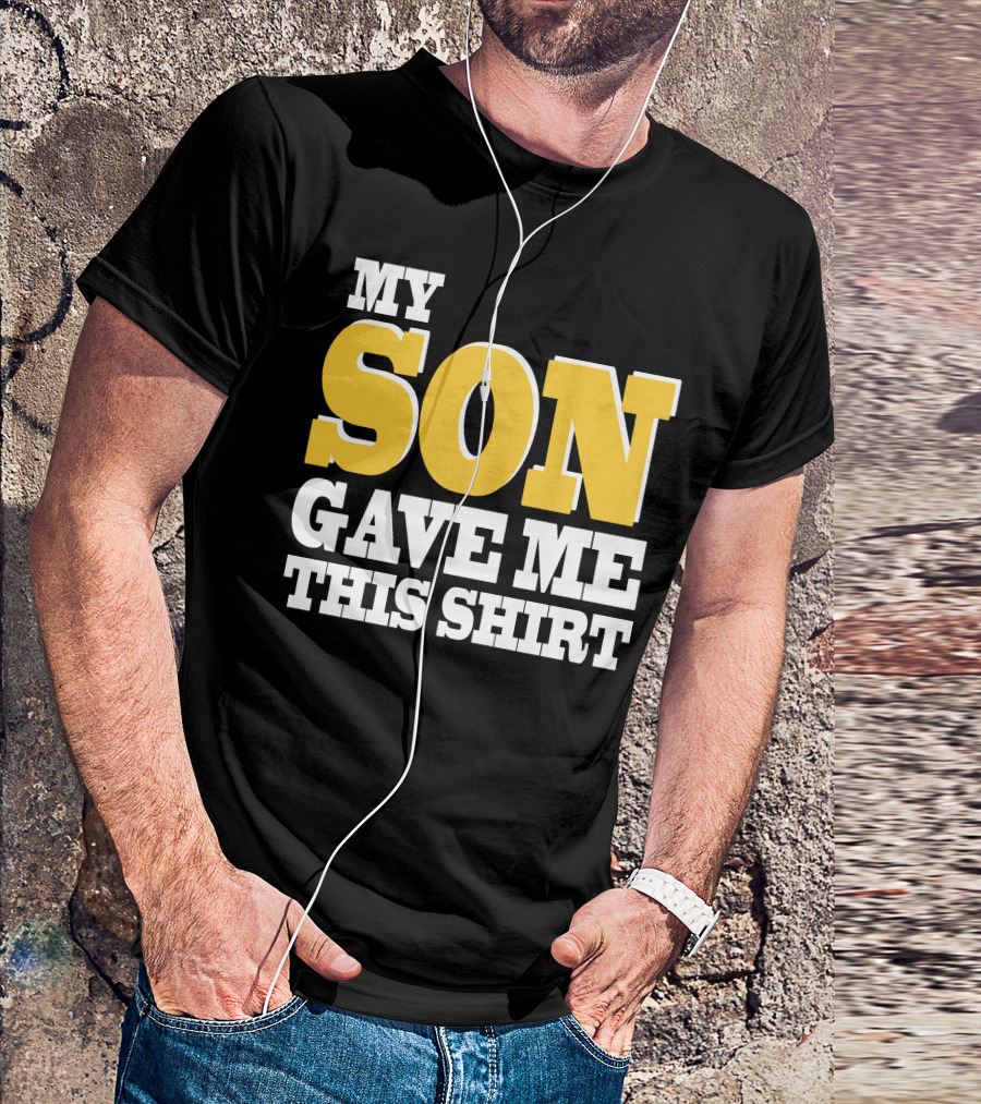 MY SON GAVE ME THIS T-Shirt