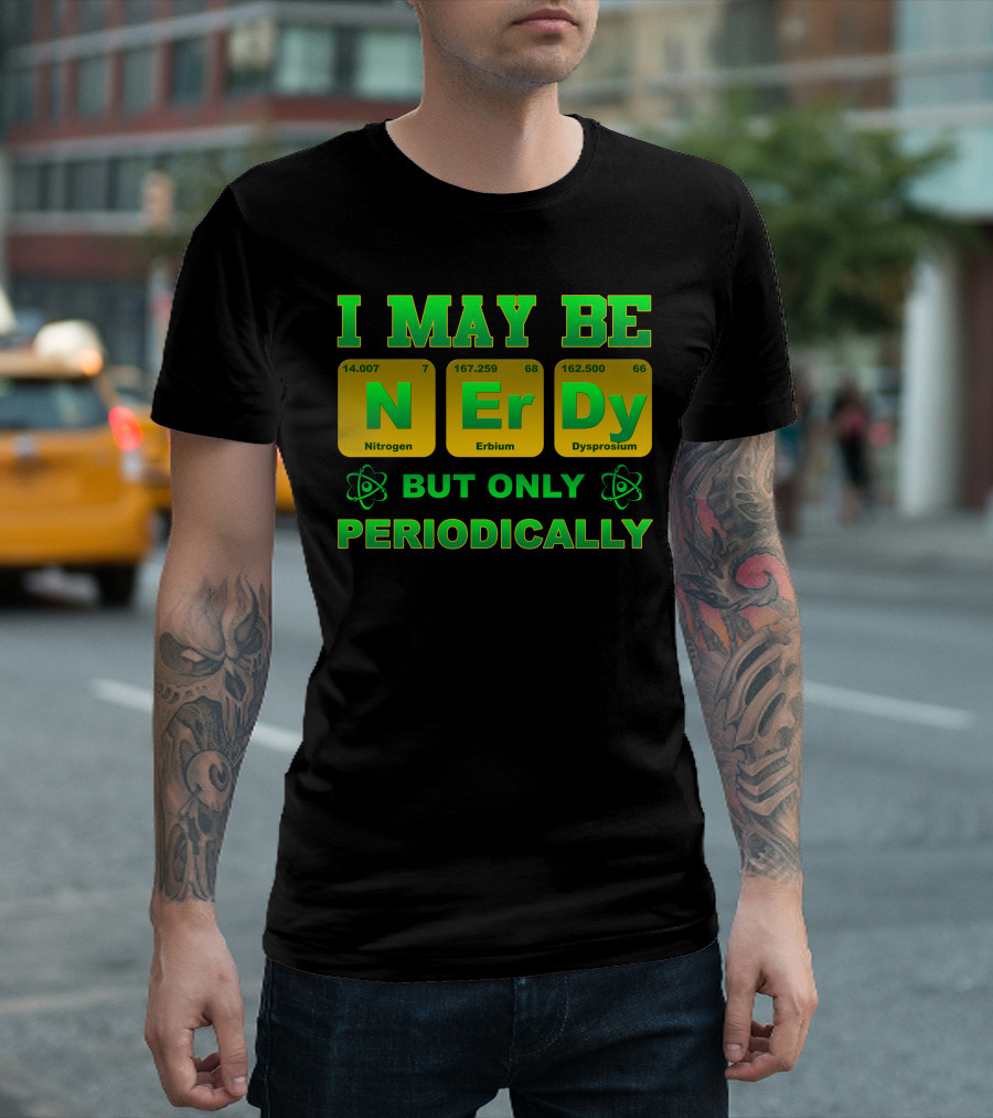 I May Be Nerdy But Only Periodically Nitrogen Erbium Dysprosium T-Shirt