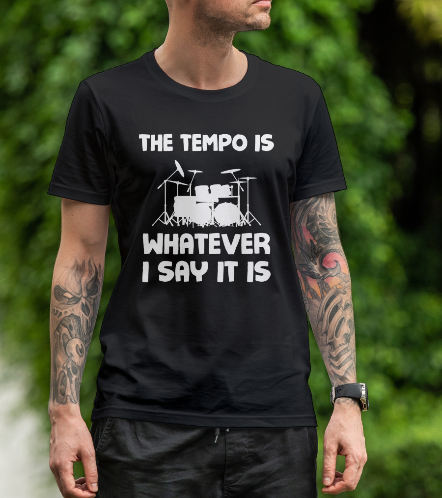 The Tempo Is Whatever I Say It Is Drummer Musician Crowd Control T-Shirt