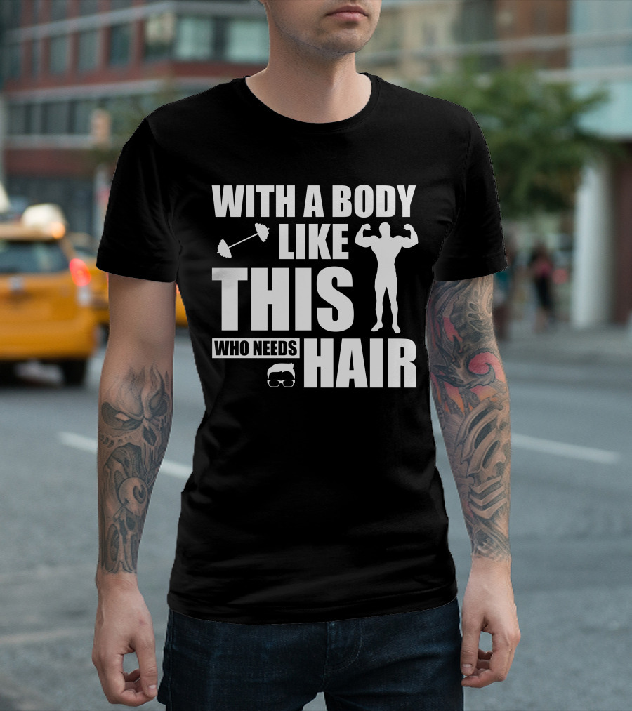 With A Body Like This Who Needs Hair Muscular Bald Silhouette And Dumbbell T-Shirt