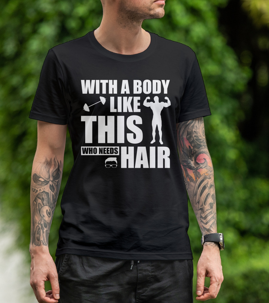 With A Body Like This Who Needs Hair Muscular Bald Silhouette And Dumbbell T-Shirt