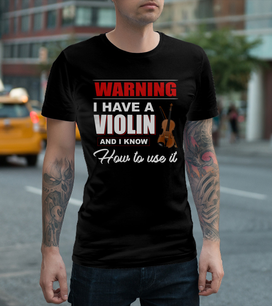 WARNING I Have a Violin and I Know How to Use It Funny Violinist Cool for Violin Players T-Shirt