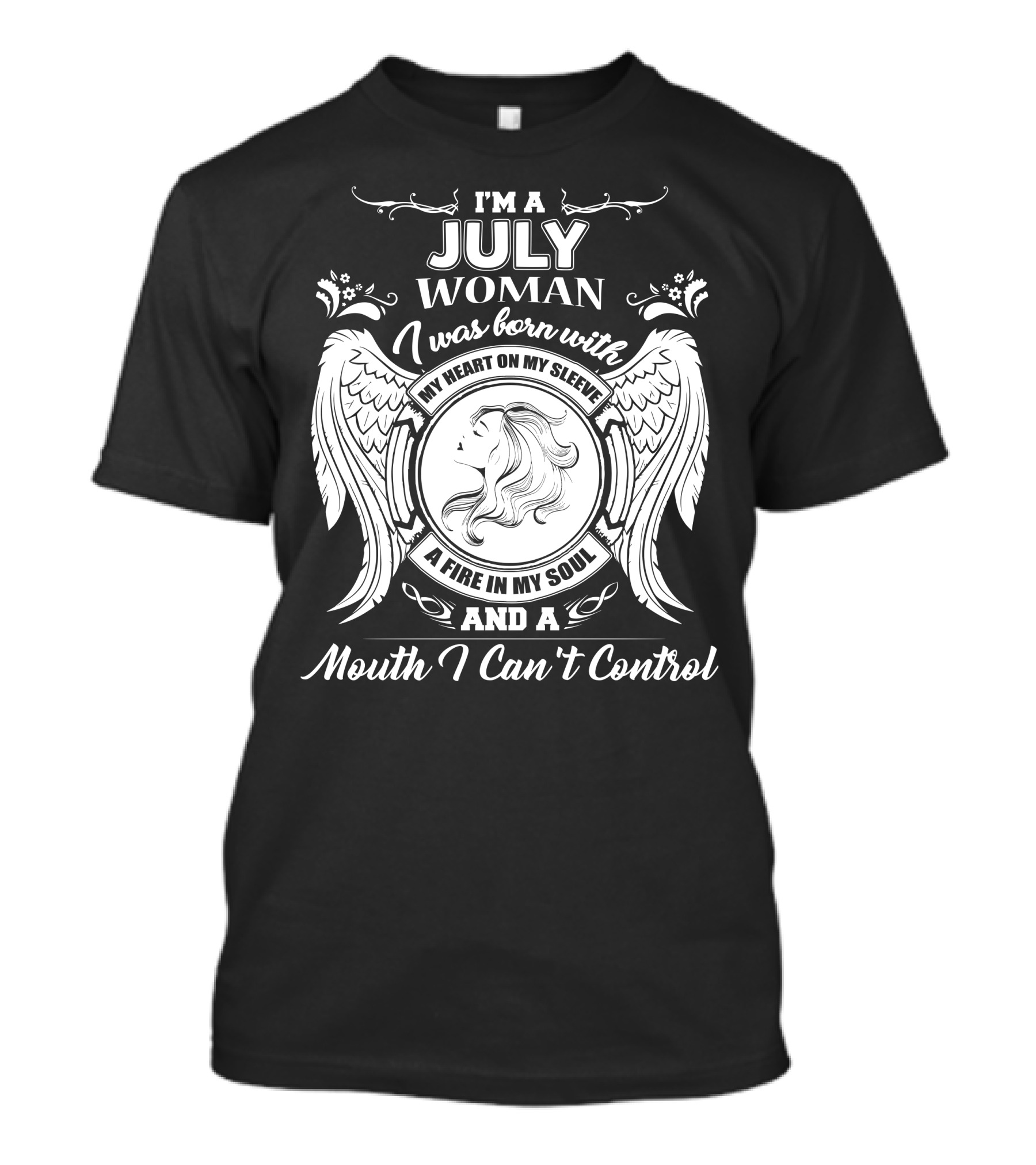 I'm A July Woman I Was Born With My Heart On My Sleeve A Fire In My Soul And A Mouth I Can't Control T-Shirt