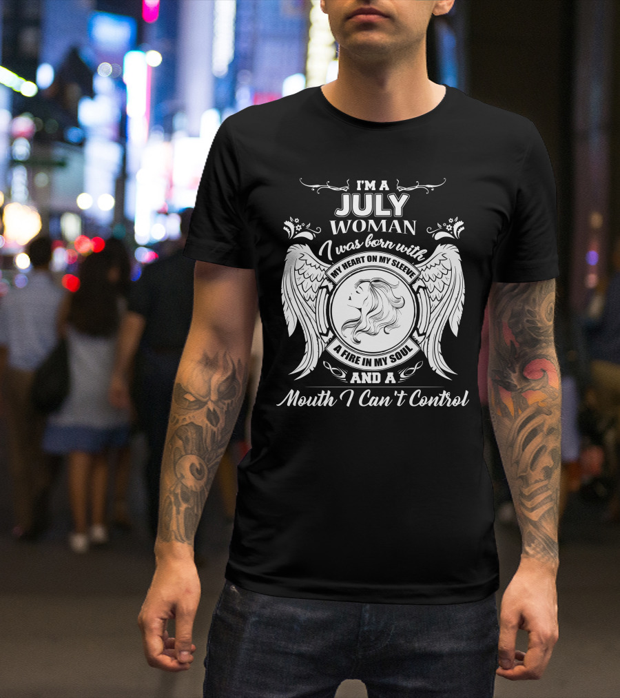I'm A July Woman I Was Born With My Heart On My Sleeve A Fire In My Soul And A Mouth I Can't Control T-Shirt