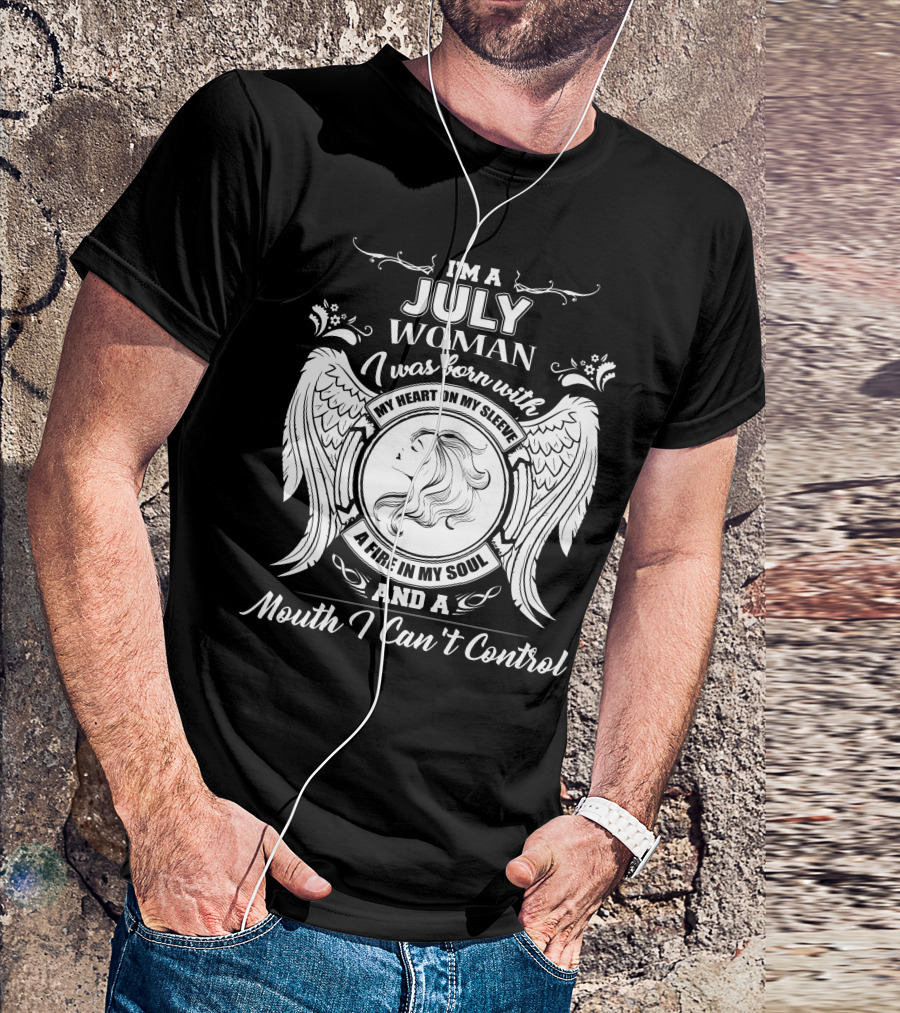 I'm A July Woman I Was Born With My Heart On My Sleeve A Fire In My Soul And A Mouth I Can't Control T-Shirt