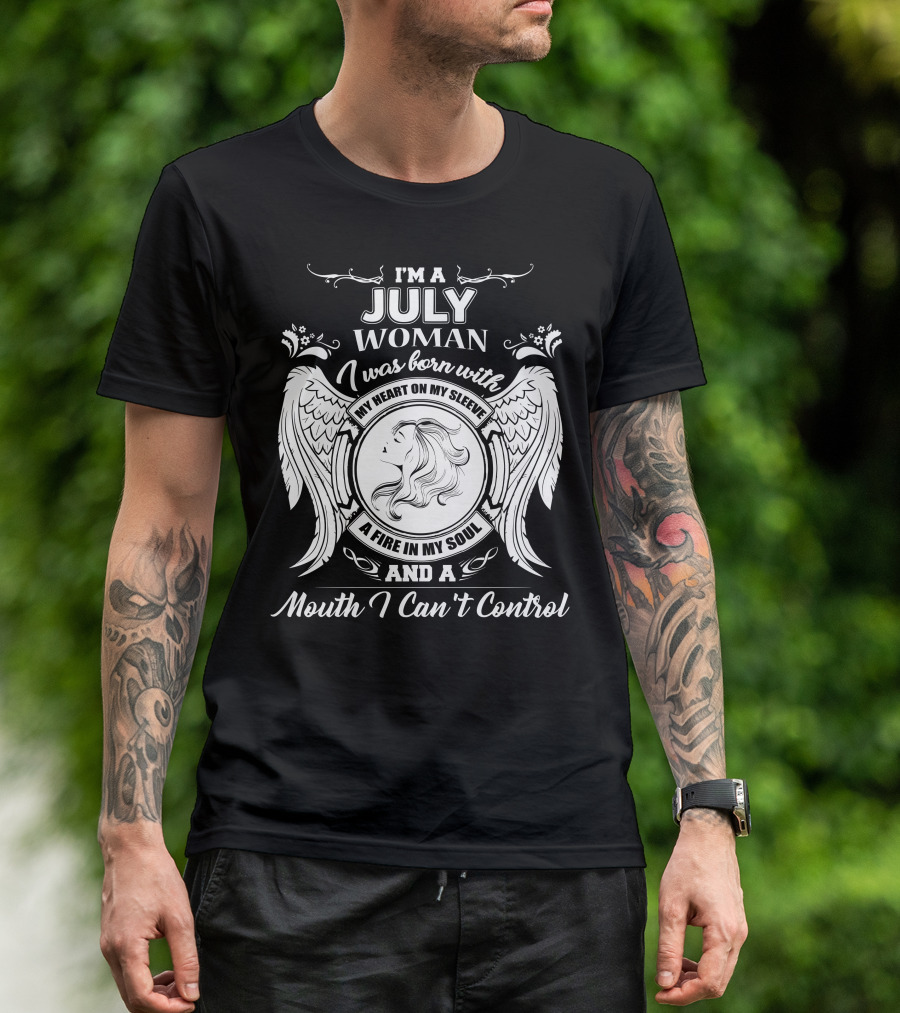 I'm A July Woman I Was Born With My Heart On My Sleeve A Fire In My Soul And A Mouth I Can't Control T-Shirt