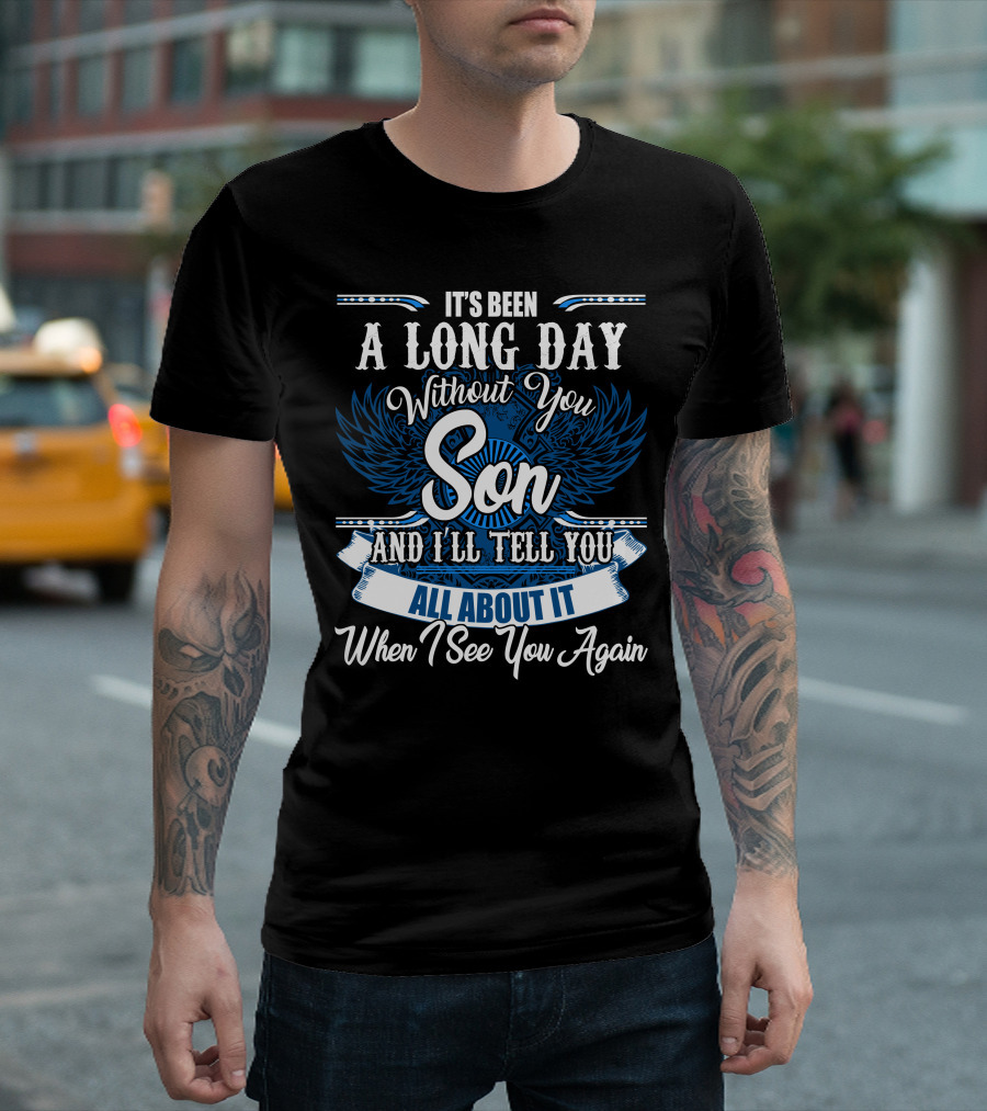 It's Been A Long Day Without You Son And I'll Tell You All About It When I See You Again T-Shirt