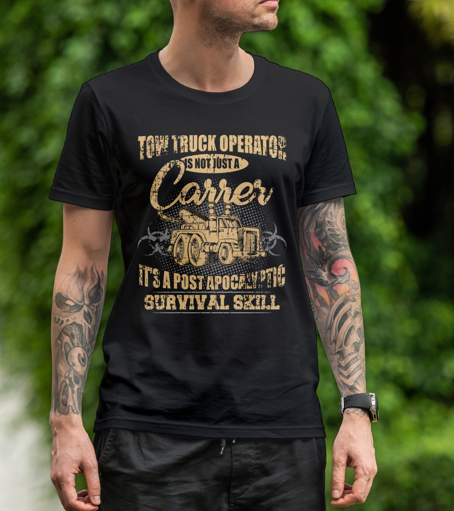 Tow Truck Operator Is Not Just A Career It's A Post Apocalyptic Survival Skill T-Shirt
