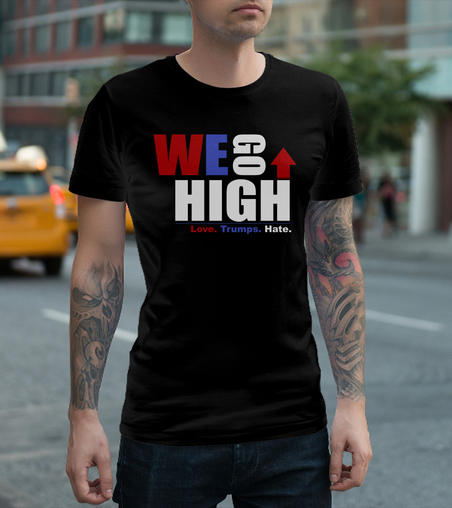 WE GO HIGH Love Trumps Hate Up Arrow T-Shirt