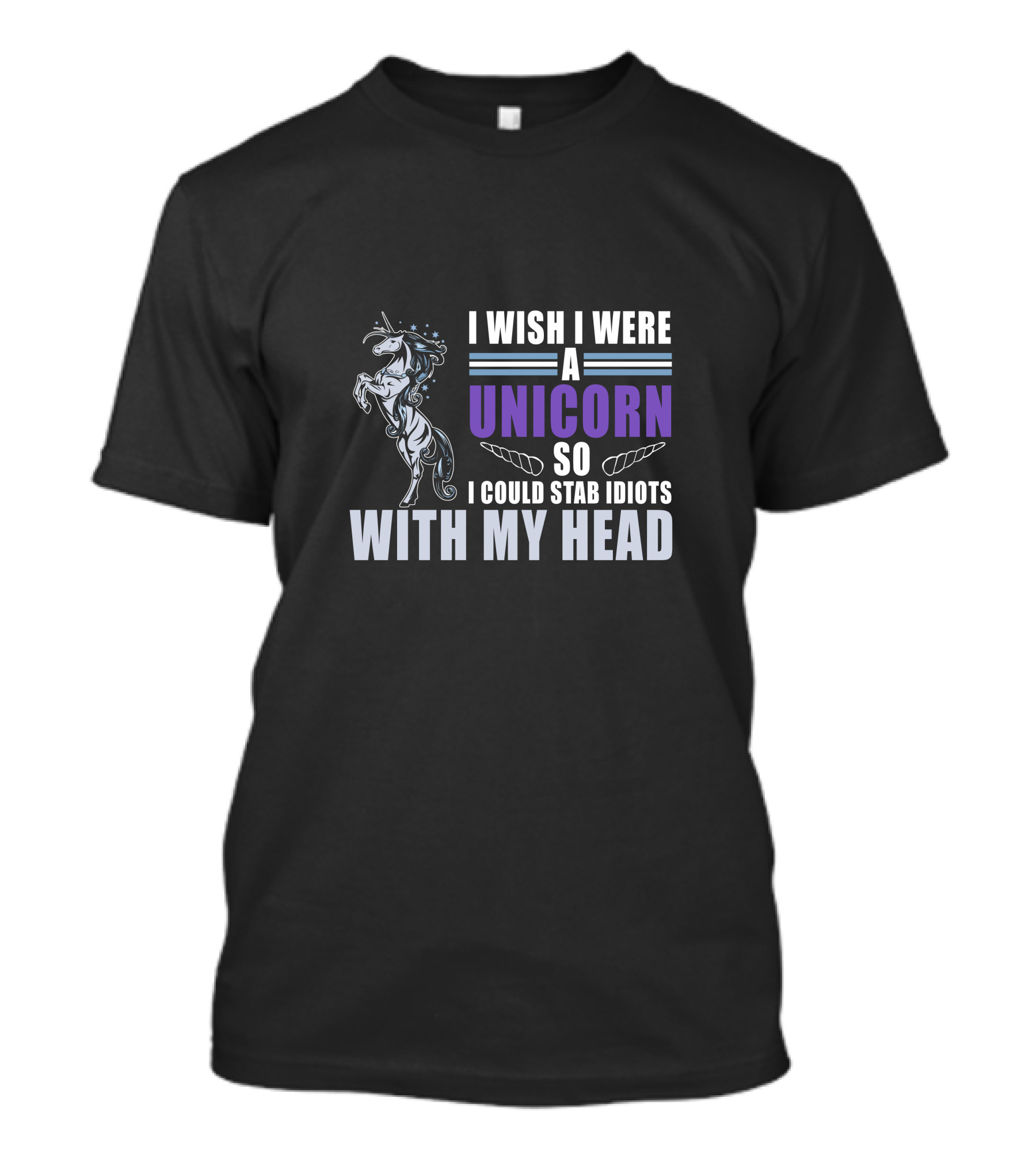 I Wish I Were A Unicorn So I Could Stab Idiots With My Head Mythical Humor T-Shirt
