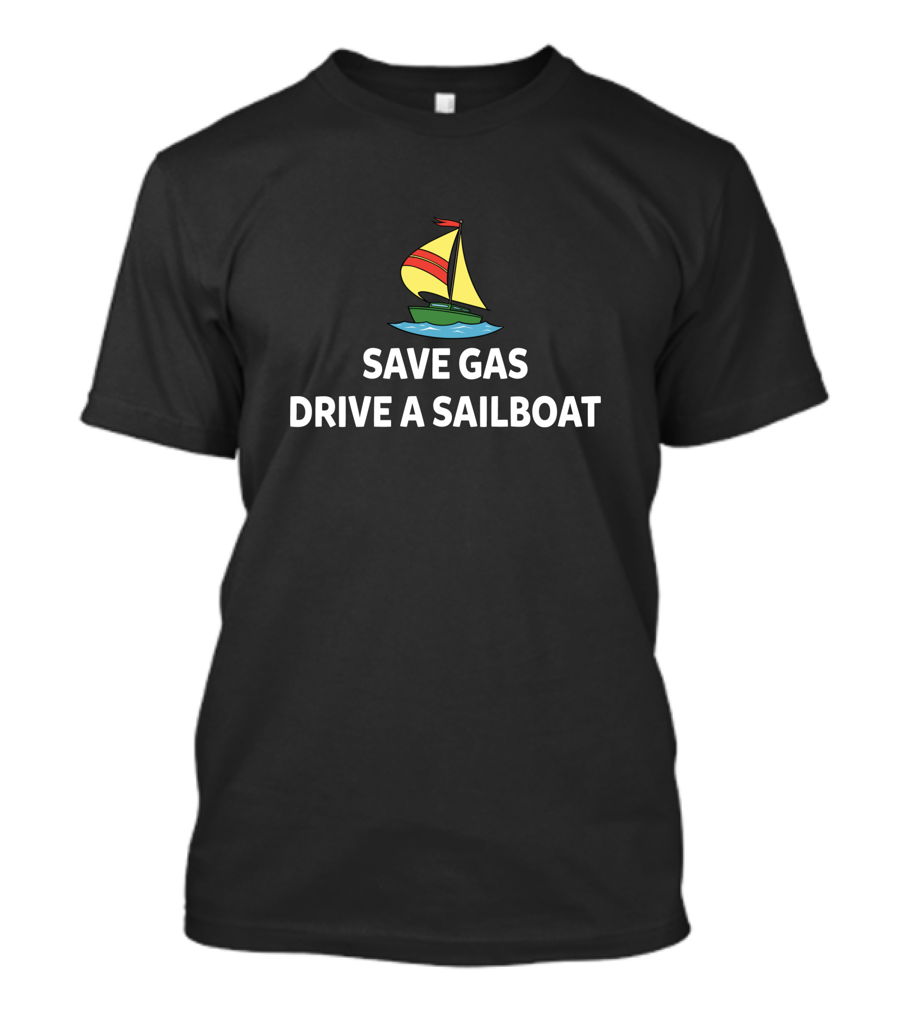 SAVE GAS DRIVE A SAILBOAT T-Shirt