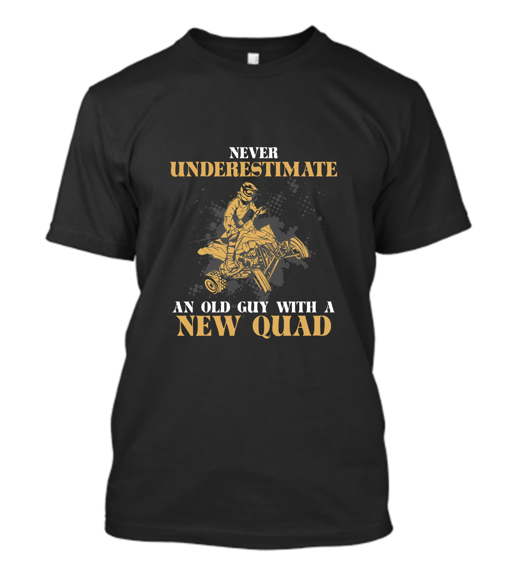 NEVER UNDERESTIMATE AN OLD GUY WITH A NEW QUAD T-Shirt