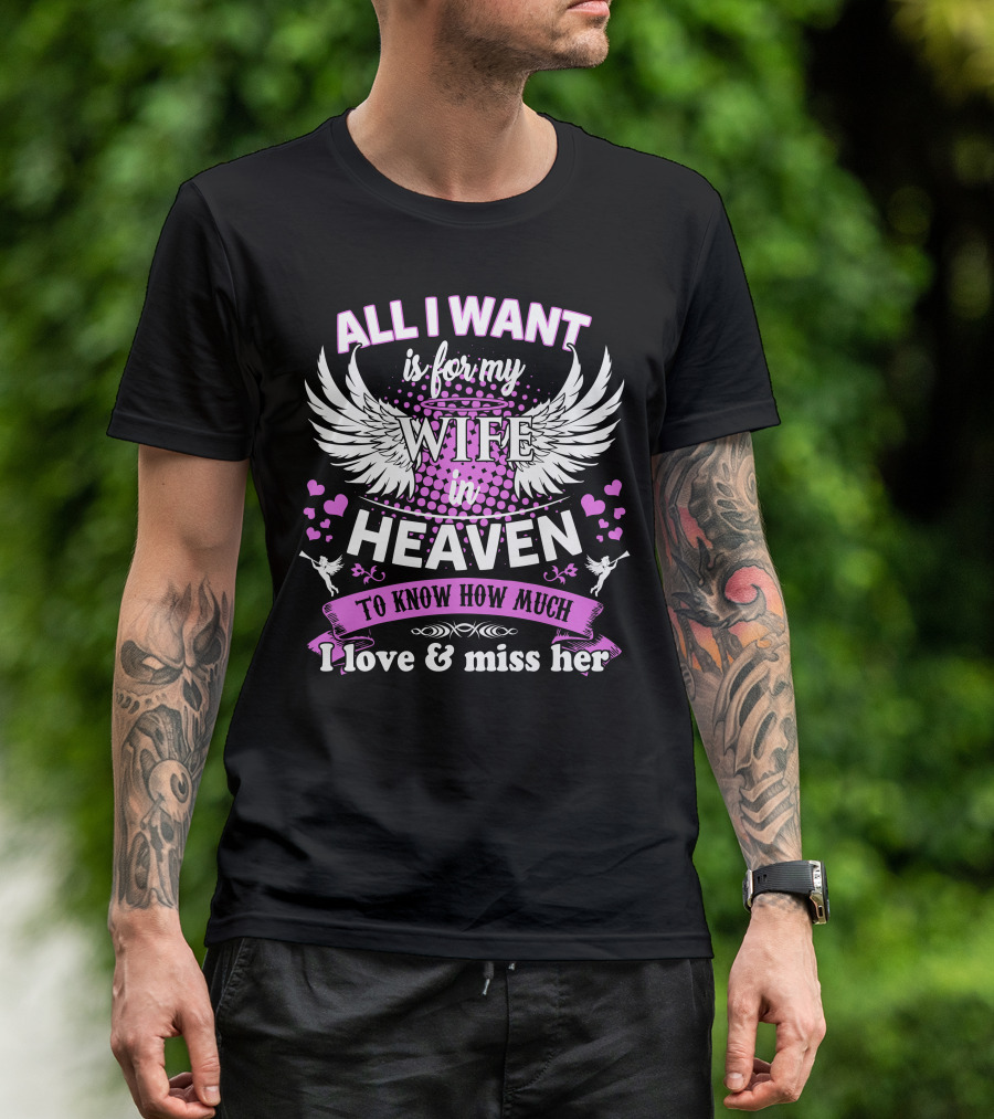 All I Want Is For My Wife In Heaven To Know How Much I Love And Miss Her T-Shirt