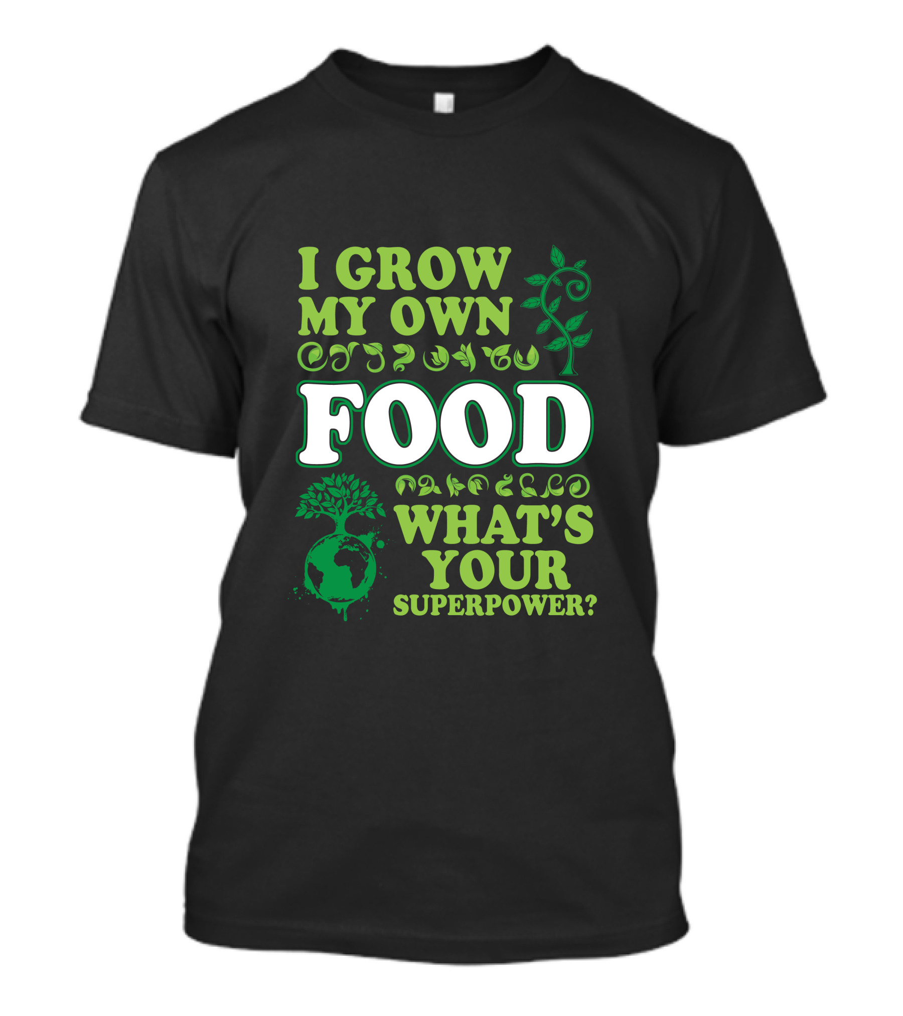 I Grow My Own Food What's Your Superpower Earth Tree Gardening T-Shirt