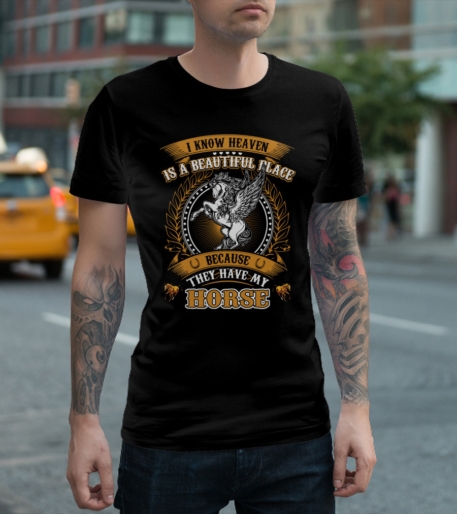 I Know Heaven Is A Beautiful Place Because They Have My Horse T-Shirt