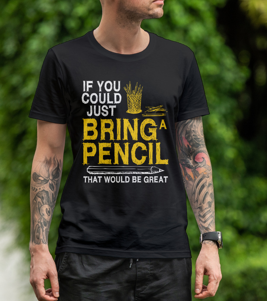 If You Could Just Bring A Pencil That Would Be Great T-Shirt