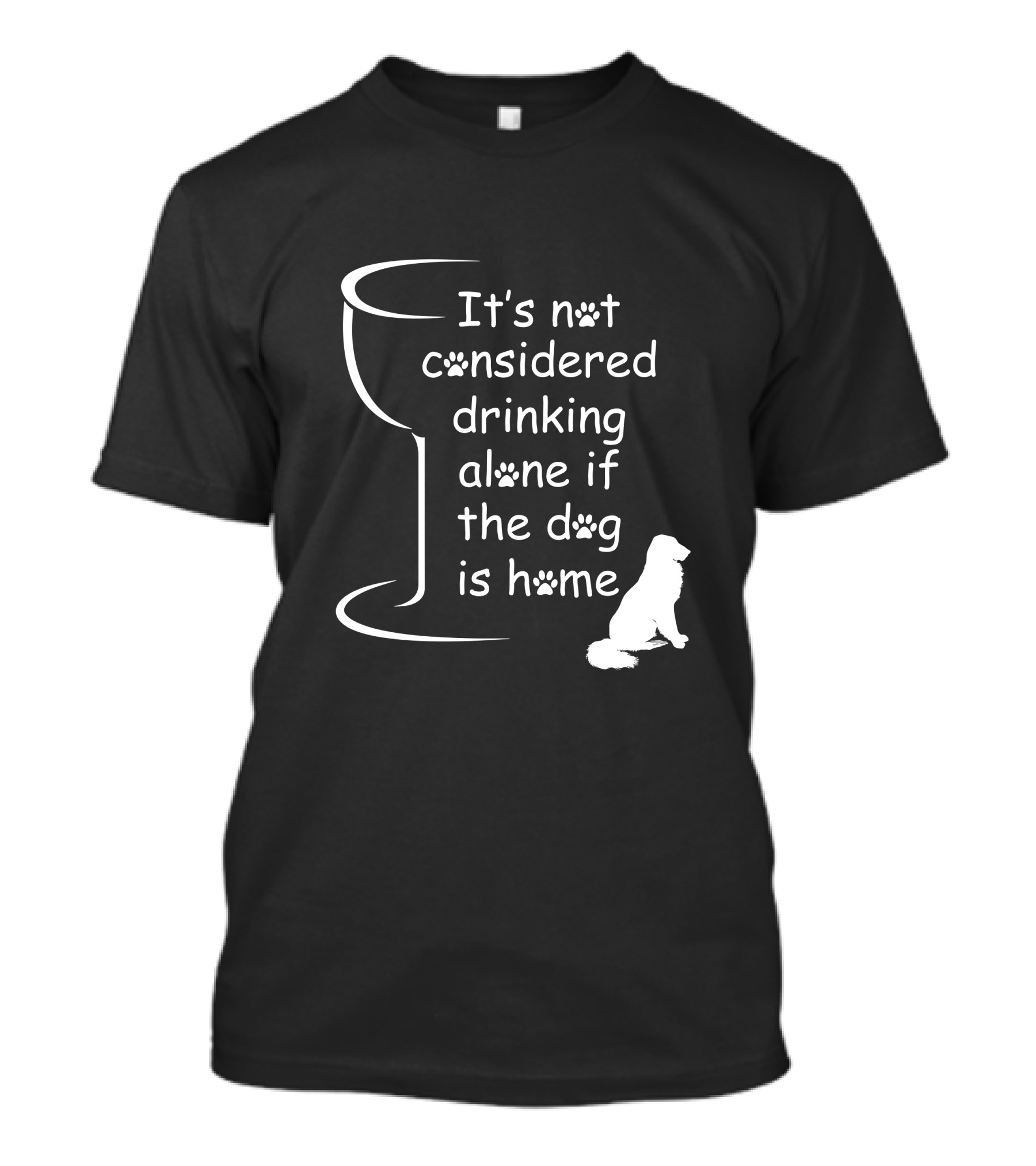 It's Not Considered Drinking Alone If The Dog Is Home Wine Glass Paw Print Dog T-Shirt